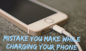 Mistake You Make While Charging Your Phone